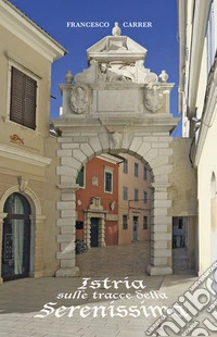 Istria sulle tracce della serenissima libro