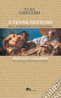 E venne Nettuno sul dorso di un delfino. Grammi istantanei di vista interiore libro