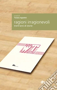 Ragioni irragionevoli. Trent'anni di storie libro