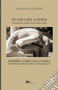 Morire come una poesia. La ballata di un bardo-soldato in tempo di guerra-To die like a Poem. The Ballad of a Soldier-Bard in Times of War libro