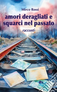 Amori deragliati e squarci nel passato libro