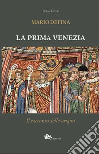 La prima Venezia. Il racconto delle origini
