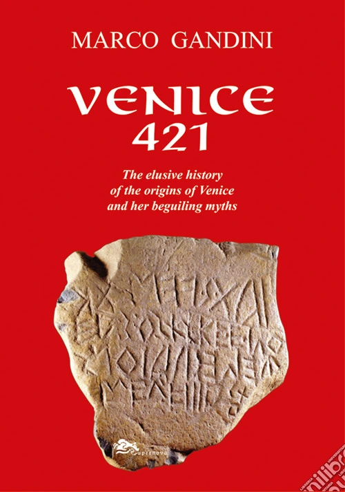 Venice 421. The elusive history of the origins of Venice and her beguiling myths. Ediz. illustrata
