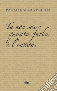 Tu non sai quanto furba è l'onestà libro