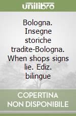 Bologna. Insegne storiche tradite-Bologna. When shops signs lie. Ediz. bilingue