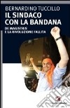 Il sindaco con la bandana. De Magistris e la rivoluzione fallita libro di Tuccillo Bernardino