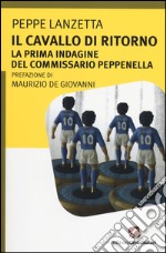 Il cavallo di ritorno. La prima indagine del commissario Peppenella libro