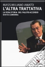 L'altra trattativa. La vera storia del fallito accordo Stato-camorra libro