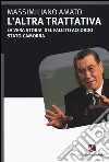 L'altra trattativa. La vera storia del fallito accordo Stato-camorra libro di Amato Massimiliano