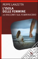 L'isola delle femmine. 22 racconti sul femminicidio libro