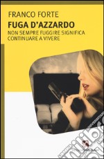 Fuga d'azzardo. Non sempre fuggire significa continuare a vivere libro