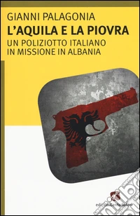 L'aquila e la piovra. Un poliziotto italiano in missione in Albania libro