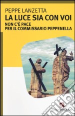 La luce sia con voi. Non c'è pace per il commissario Peppenella libro