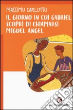 Il giorno in cui Gabriel scoprì di chiamarsi Miguel Angel