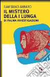 Il mistero della I lungua. Di Palma investigazioni libro di Amato Gaetano