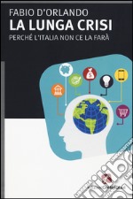 La lunga crisi. Perché l'Italia non ce la farà