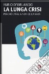 La lunga crisi. Perché l'Italia non ce la farà libro di D'Orlando Fabio