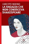 La ragazza che non conosceva Shakespeare libro di Marino Umberto