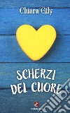 Scherzi del cuore libro di Gily Chiara