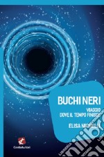 Buchi neri. Viaggio dove il tempo finisce libro