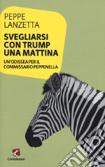 Svegliarsi con Trump una mattina. Un'odissea per il commissario Peppenella libro