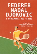 Federer Nadal Djokovic. I dominatori del tennis