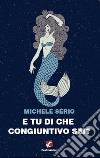 E tu di che congiuntivo sei? libro di Serio Michele