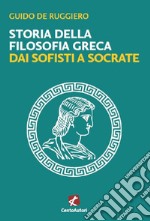 Storia della filosofia greca. Dai sofisti a Socrate