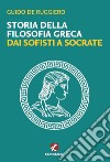 Storia della filosofia greca. Dai sofisti a Socrate libro di De Ruggiero Guido