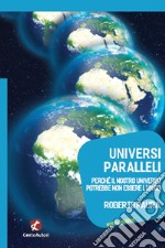 Universi paralleli. Perché il nostro universo potrebbe non essere l'unico libro