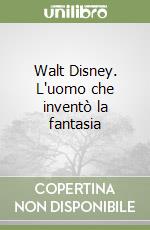 Walt Disney. L'uomo che inventò la fantasia libro