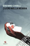 Cuori nella nebbia libro di Caselli Stefano