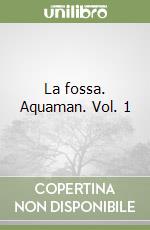 La fossa. Aquaman. Vol. 1 libro