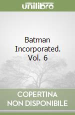 Batman Incorporated. Vol. 6