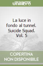 La luce in fondo al tunnel. Suicide Squad. Vol. 5 libro