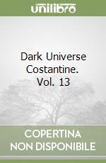 Dark Universe Costantine. Vol. 13 libro