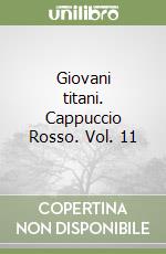 Giovani titani. Cappuccio Rosso. Vol. 11 libro