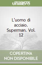 L'uomo di acciaio. Superman. Vol. 12 libro