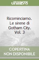 Ricominciamo. Le sirene di Gotham City. Vol. 3 libro