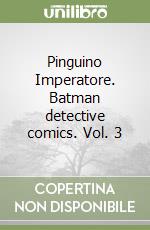 Pinguino Imperatore. Batman detective comics. Vol. 3 libro