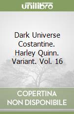 Dark Universe Costantine. Harley Quinn. Variant. Vol. 16 libro