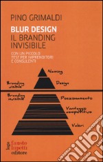 Blur design. Il branding invisibile. Con un piccolo testo per imprenditori e consulenti libro