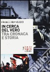 In cerca del vero. Tra cronaca e storia libro di Biancacci Franco