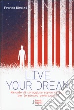 Live your dream. Manuale di coraggiosa sopravvivenza per le giovani generazioni