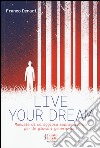 Live your dream. Manuale di coraggiosa sopravvivenza per le giovani generazioni libro