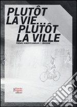 Plutôt la vie... plutôt la ville. Premio Roberto Daolio. Ediz. illustrata libro