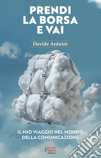 Prendi la borsa e vai. Il mio viaggio nel mondo della comunicazione libro