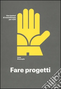 Fare progetti. Una ipotesi di metodologia per tutti. Ediz. a colori libro