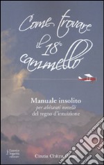 Come trovare il 18º cammello. Manuale insolito per «abitanti novelli» del regno d'intuizione libro