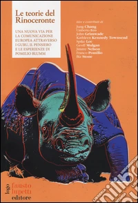 Le teorie del rinoceronte. Una nuova via per la comunicazione europea attraverso i guru, il pensiero e le esperienze di Pomilio Blumm libro